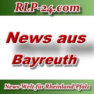 News-Welt-RLP-24 - Aktuelles aus Bayreuth -