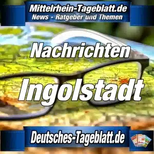 Mittelrhein-Tageblatt - Deutsches Tageblatt - News - Ingolstadt